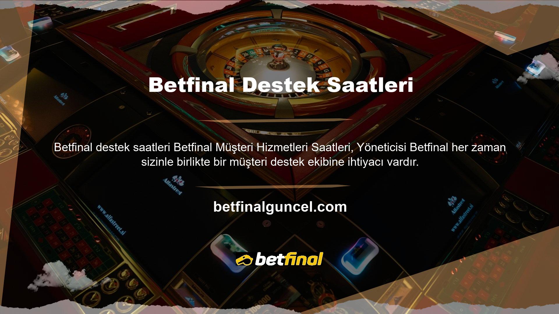 Profesyonel bir ekiple çalışan Betfinal elbette müşteri hizmetleri saatleri ve çalışma saatleri konusunda çok esnektir